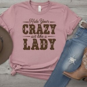Hide Your Crazy Act Like a Lady Tee • Funny Women’s Graphic T‑Shirt • Southern